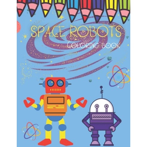 Space Robots Coloring Book: Fun Activity Book for Kids for Ages 4-8 Paperback, Independently Published, English, 9798566618074