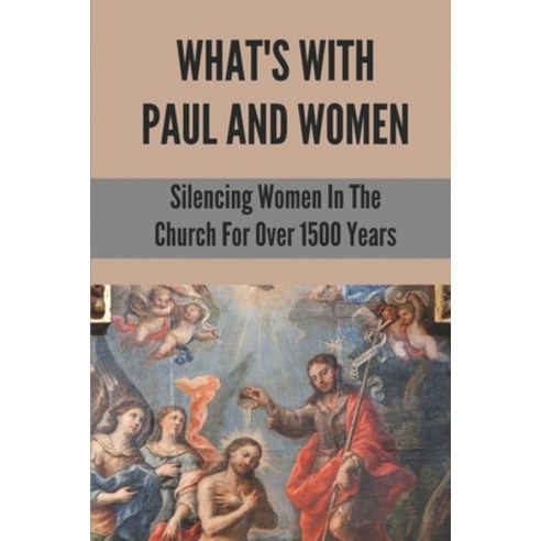 (영문도서) What''s With Paul And Women: Silencing Women In The Church For Over 1500 Years: Tales Of Cultu... Paperback, Independently Published, English, 9798533663328