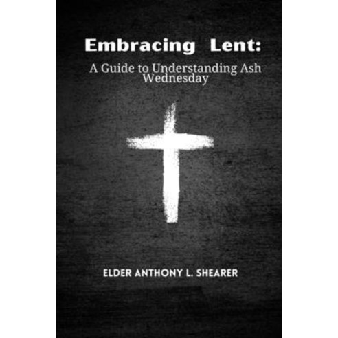 (영문도서) Embracing Lent: A Guide to Understanding Ash Wednesday Paperback, Independently Published, English, 9798376801963