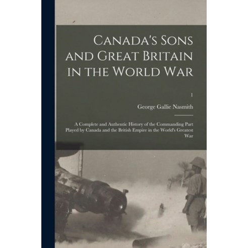 (영문도서) Canada''s Sons and Great Britain in the World War: a Complete and Authentic History of the Com... Paperback, Legare Street Press, English, 9781013902680
