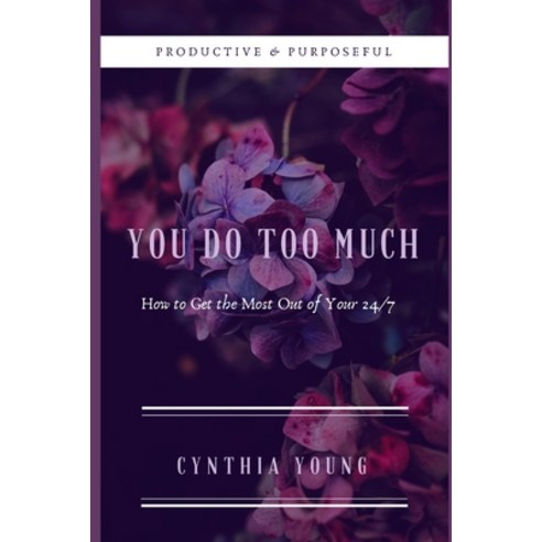 You Do Too Much: How to Get the Most Out of Your 24/7 Paperback, Independently Published, English, 9781790362202