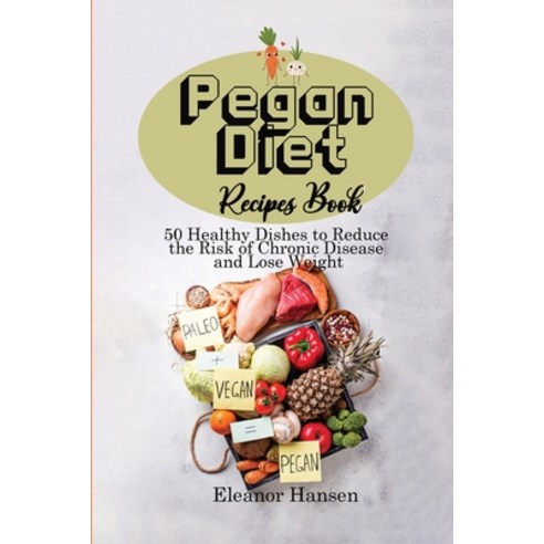 (영문도서) Pegan Diet Recipes Book: 50 Healthy Dishes to Reduce the Risk of Chronic Disease and Lose Weight Paperback, Eleanor Hansen, English, 9781911688709