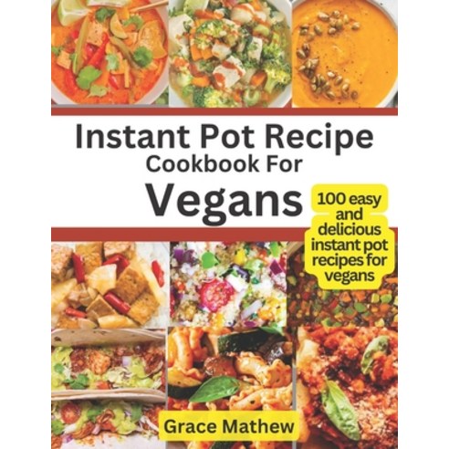 (영문도서) Instant Pot Recipe Cookbook For Vegans: 100 easy and delicious instant pot recipes for vegans Paperback, Independently Published, English, 9798859497744