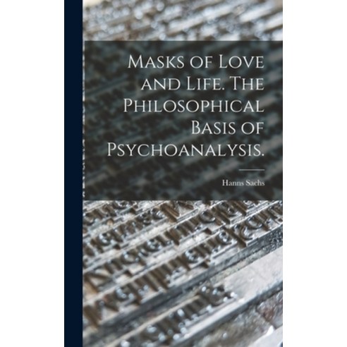 (영문도서) Masks of Love and Life. The Philosophical Basis of Psychoanalysis. Hardcover, Hassell Street Press, English, 9781013474873