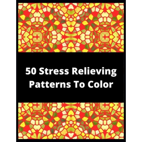 50 Stress Relieving Patterns To Color: Exciting Coloring Book For Teens And Adults Is Perfect For Re... Paperback, Independently Published, English, 9798574483930