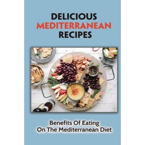 (영문도서) Delicious Mediterranean Recipes: Benefits Of Eating On The Mediterranean Diet: Easy-To-Make M... Paperback, Independently Published, English, 9798463133960