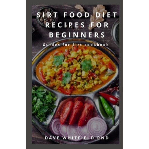 Sirt Food Diet Recipes for Beginners: Guides for Sirt cookbook Paperback, Independently Published, English, 9798718801644