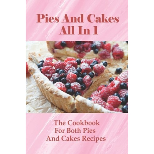 (영문도서) Pies And Cakes All In 1: The Cookbook For Both Pies And Cakes Recipes: Different Cake Recipes Paperback, Independently Published, English, 9798524587053