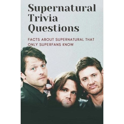 Supernatural Trivia Questions: Facts About Supernatural That Only Superfans Know: Supernatural Quiz Paperback, Independently Published, English, 9798723254404