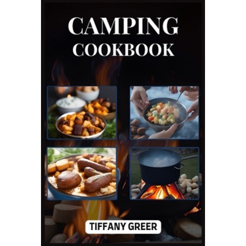 (영문도서) Camping Cookbook: Delicious and Easy Recipes for Unforgettable Outdoor Dining Adventures (202... Paperback, Tiffany Greer, English, 9783988316615