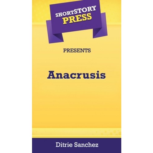 Short Story Press Presents Anacrusis Hardcover, Hot Methods, Inc.