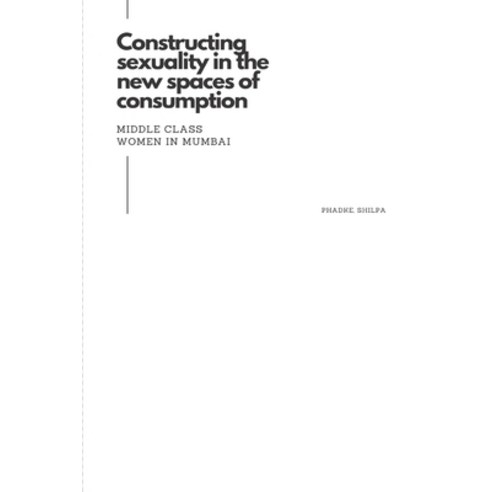 (영문도서) Constructing sexuality in the new spaces of consumption: middle class women in Mumbai Paperback, Infotech, English, 9782592458629