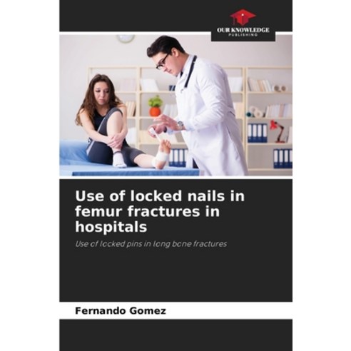 (영문도서) Use of locked nails in femur fractures in hospitals Paperback, Our Knowledge Publishing, English, 9786206411451