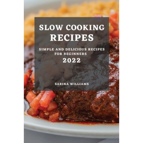 (영문도서) Slow Cooking Recipes 2022: Simple and Delicious Recipes for Beginners Paperback, Sarina Williams, English, 9781803507507
