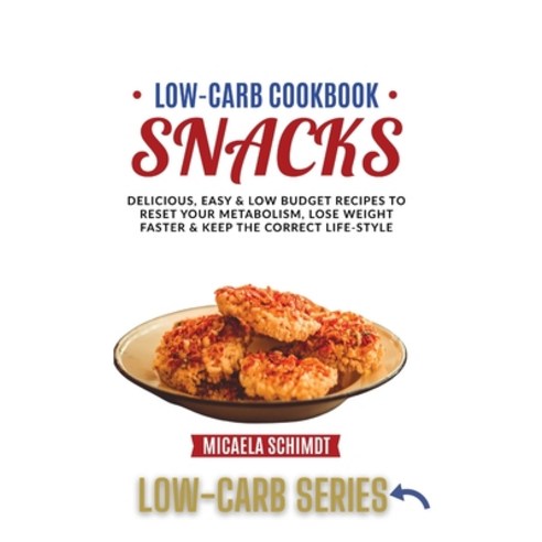 Low-Carb Cookbook-Snacks: Delicious Easy and Low Budget Recipes to Reset Your Metabolism Lose Wei... Hardcover, Micaela Schimdt, English, 9781802668162