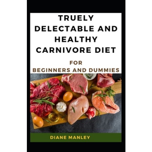 Truely Delectable And Healthy Carnivore Diet For Beginners And Dummies Paperback, Independently Published, English, 9798732300420