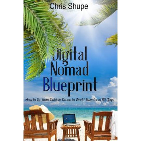 (영문도서) Digital Nomad Blueprint: How to Go From Cubicle Drone to World Traveler in 60 Days Paperback, Independently Published, English, 9781799147138