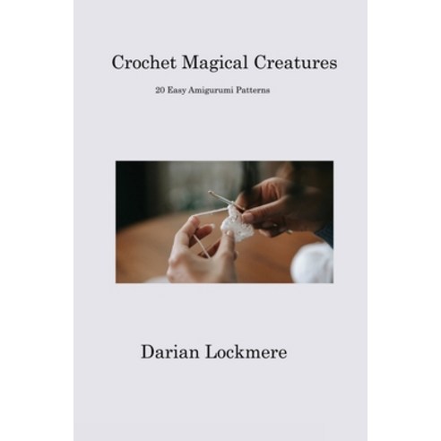 (영문도서) Crochet Magical Creatures: 20 Easy Amigurumi Patterns Paperback, Darian Lockmere, English, 9781806312955