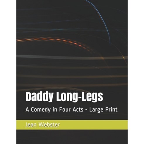 Daddy Long-Legs: A Comedy in Four Acts - Large Print Paperback, Independently Published, English, 9798568422808