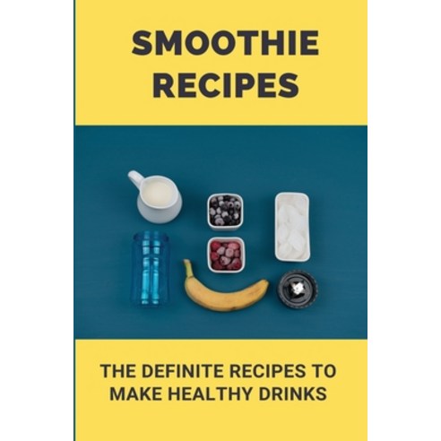 (영문도서) Smoothie Recipes: The Definite Recipes To Make Healthy Drinks: Easy Smoothie Recipes Paperback, Independently Published, English, 9798747058729