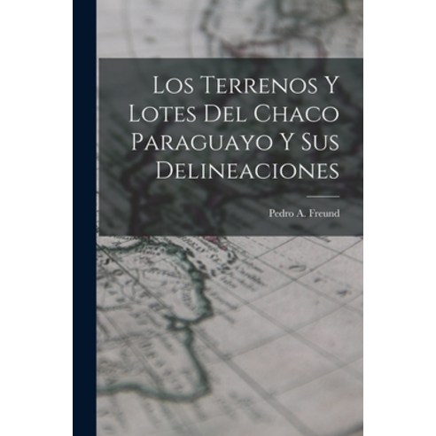 (영문도서) Los Terrenos y Lotes del Chaco Paraguayo y sus Delineaciones Paperback, Legare Street Press, English, 9781017556803