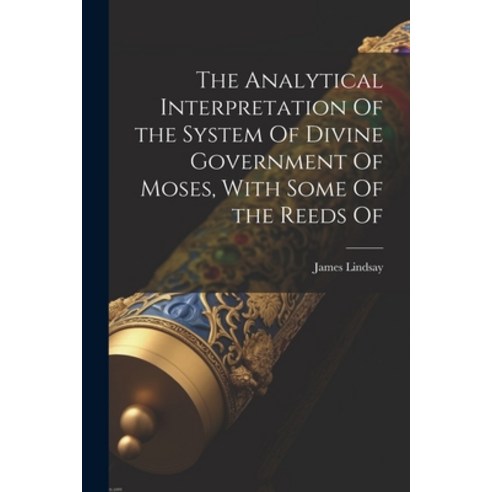 (영문도서) The Analytical Interpretation Of the System Of Divine Government Of Moses With Some Of the R... Paperback, Legare Street Press, English, 9781022163188