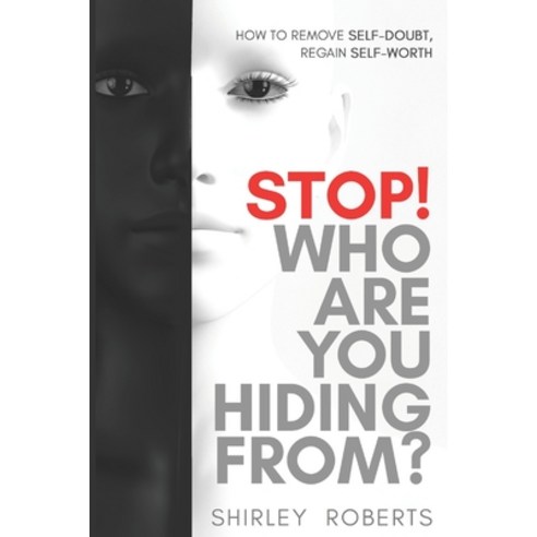 Stop! Who Are You Hiding From?: How to Remove Self-Doubt Regain Self-Worth Paperback, Independently Published