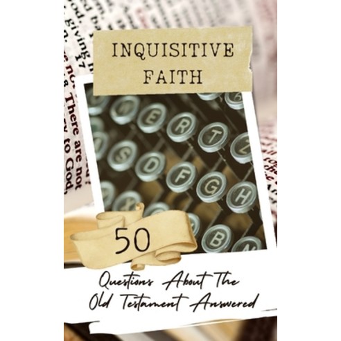 (영문도서) Inquisitive Faith - 50 Questions About The Old Testament Answered Paperback, Blurb, English, 9798880672776