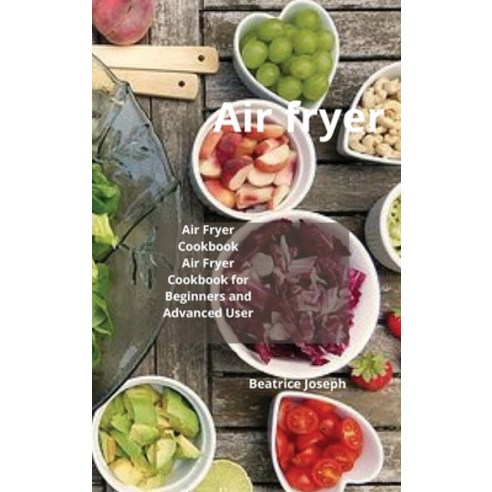 (영문도서) Air fryer: Air Fryer Cookbook Air Fryer Cookbook for Beginners and Advanced User Hardcover, Igor, English, 9781802510775