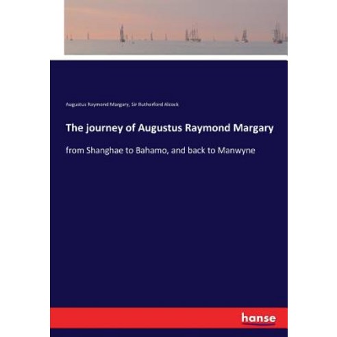 The journey of Augustus Raymond Margary: from Shanghae to Bahamo and back to Manwyne Paperback, Hansebooks