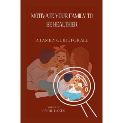(영문도서) Motivate Your Family to Be Healthier: A Family Guide for All Paperback, Independently Published, English, 9798320913902