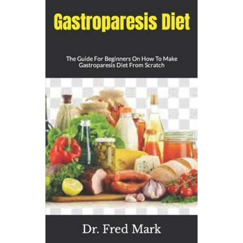 (영문도서) Gastroparesis Diet: The Guide For Beginners On How To Make Gastroparesis Diet From Scratch Paperback, Independently Published, English, 9798499419731