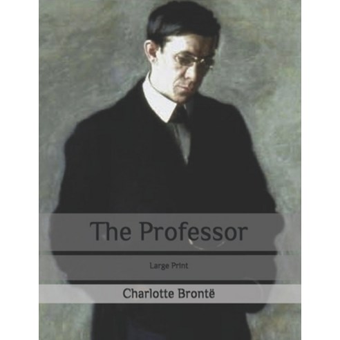The Professor: Large Print Paperback, Independently Published