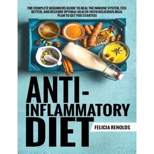 Anti-Inflammatory Diet The Complete Beginners Guide to Heal the Immune System Feel Better and Rest... Paperback, Tyler MacDonald