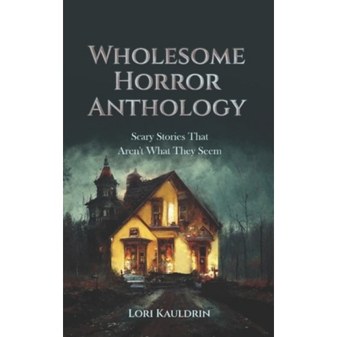 (영문도서) Wholesome Horror Anthology: Scary Stories That Aren''t What They Seem Paperback, Independently Published, English, 9798355969745