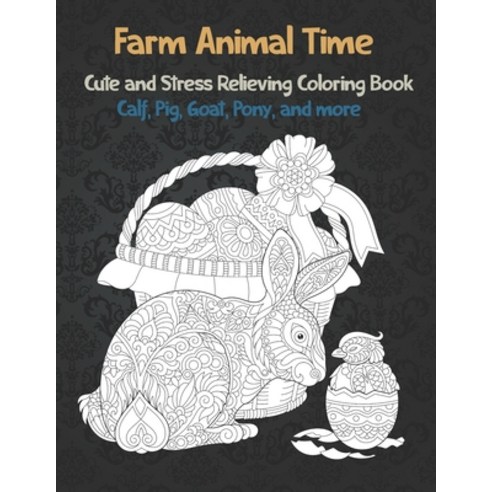 Farm Animal Time - Cute and Stress Relieving Coloring Book - Calf Pig Goat Pony and more Paperback, Independently Published