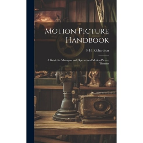 (영문도서) Motion Picture Handbook; a Guide for Managers and Operators of Motion Picture Theatres Hardcover, Legare Street Press, English, 9781021133229