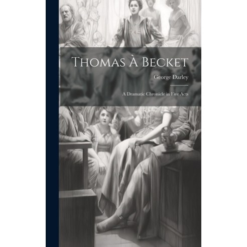 (영문도서) Thomas à Becket: A Dramatic Chronicle in Five Acts Hardcover, Legare Street Press, English, 9781020904011