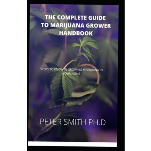 (영문도서) The Complete Guide To Marijuana Grower Handbook: Steps To Know In Growing Marijuana In Your Home Paperback, Independently Published, English, 9798545204267