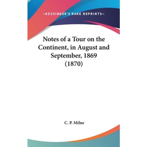 Notes of a Tour on the Continent in August and September 1869 (1870) Hardcover, Kessinger Publishing
