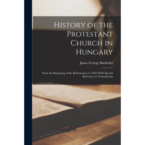 (영문도서) History of the Protestant Church in Hungary: From the Beginning of the Reformation to 1850; W... Paperback, Legare Street Press, English, 9781016121323