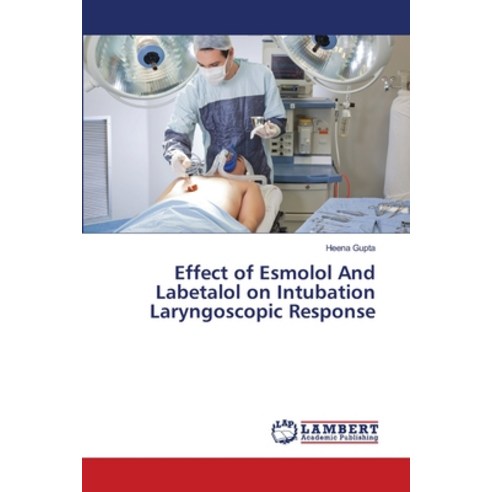 Effect of Esmolol And Labetalol on Intubation Laryngoscopic Response Paperback, LAP Lambert Academic Publis..., English, 9786139970681