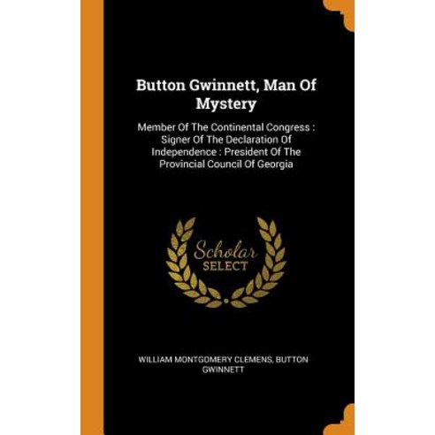 Button Gwinnett Man Of Mystery: Member Of The Continental Congress: Signer Of The Declaration Of In... Hardcover, Franklin Classics