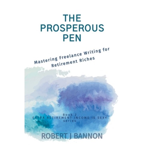 (영문도서) The Prosperous Pen: Mastering Freelance Writing for Retirement Riches Paperback, Robert J. Bannon, English, 9781738260317