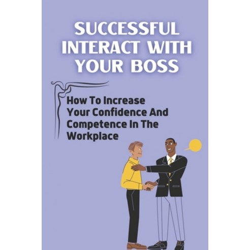 (영문도서) Successful Interact With Your Boss: How To Increase Your Confidence And Competence In The Wor... Paperback, Independently Published, English, 9798452952282