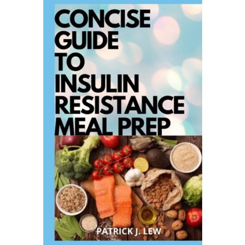 Concise Guide To Insulin Resistance Meal Prep: 30 Selected Quick & Easy Insulin Resistance Recipes F... Paperback, Independently Published, English, 9798747497634