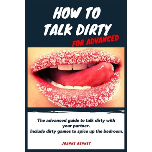 How to talk dirty for advanced: The advanced guide to talk dirty with your partner. Inlcude dirty ga... Paperback, Johnny Tonetti, English, 9781914215131