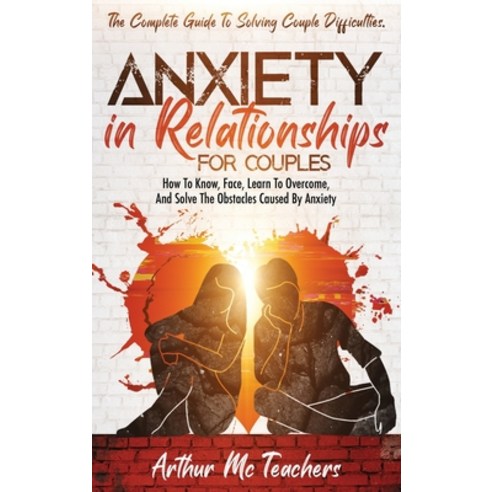 (영문도서) Anxiety in Relationships for Couples: The Complete Guide to Solving Couple Difficulties. How ... Hardcover, Bertolotti Fiorenzo, English, 9781803604367