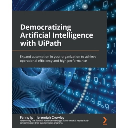 (영문도서) Democratizing Artificial Intelligence with UiPath: Expand automation in your organization to ... Paperback, Packt Publishing, English, 9781801817653