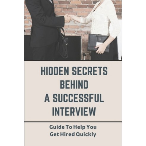 (영문도서) Hidden Secrets Behind A Successful Interview: Guide To Help You Get Hired Quickly: Land A Job Paperback, Independently Published, English, 9798543801482